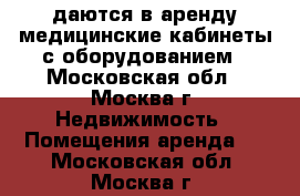 Cдаются в аренду медицинские кабинеты с оборудованием - Московская обл., Москва г. Недвижимость » Помещения аренда   . Московская обл.,Москва г.